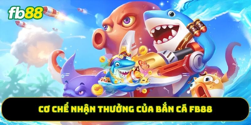 Cơ chế nhận thưởng của bắn cá FB88