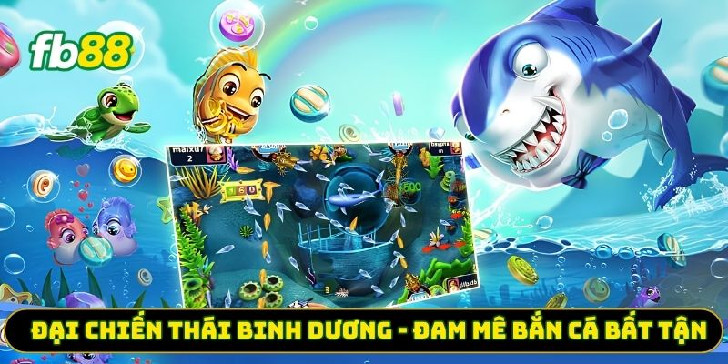 Đại chiến thái bình dương - Đam mê bắn cá bất tận 