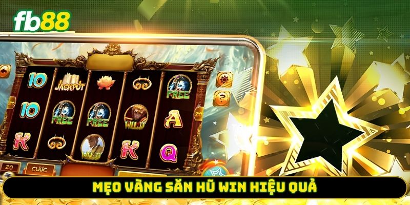 Mẹo vàng săn hũ win hiệu quả