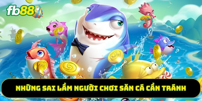 Những sai lầm người chơi săn cá cần tránh