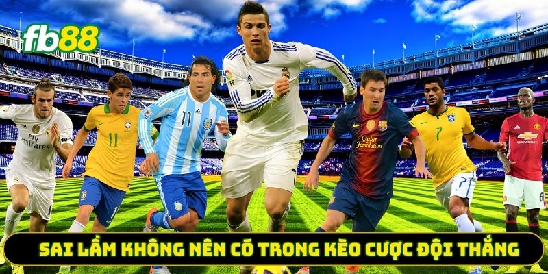 Sai lầm không nên có trong kèo cược đội thắng