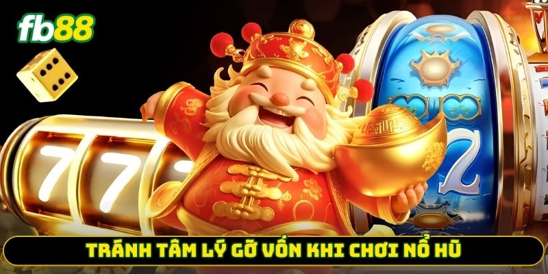 Tránh tâm lý gỡ vốn khi chơi nổ hũ