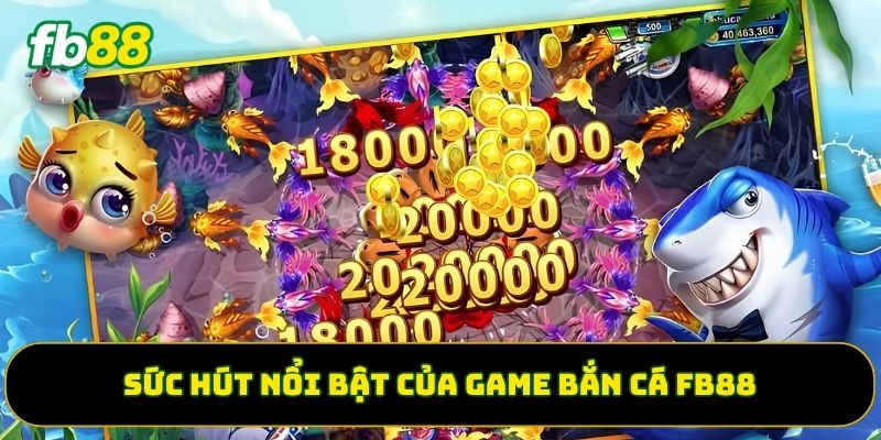 Sức hút nổi bật của game bắn cá FB88