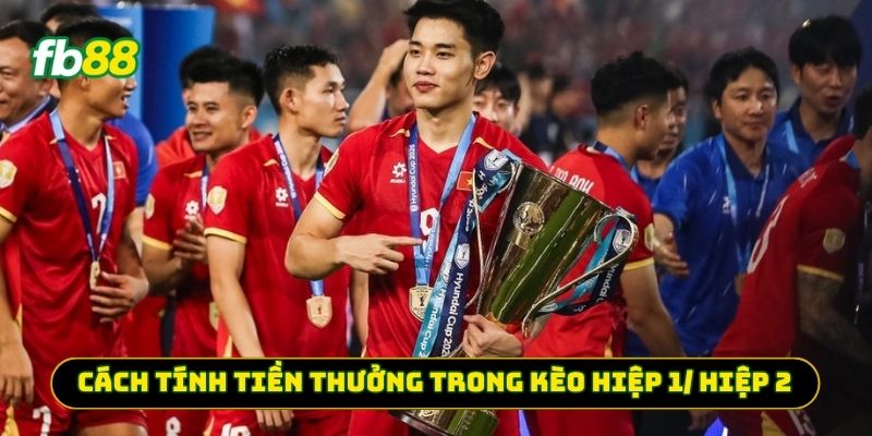 Cách tính tiền thưởng trong Kèo Hiệp 1/ Hiệp 2