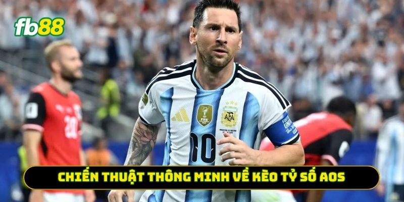 Chiến thuật thông minh về Kèo Tỷ Số Aos