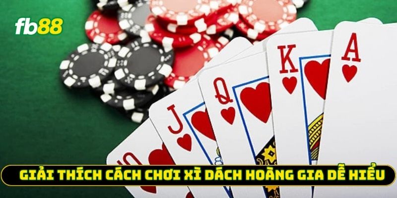 Giải thích cách chơi Xì Dách Hoàng Gia dễ hiểu