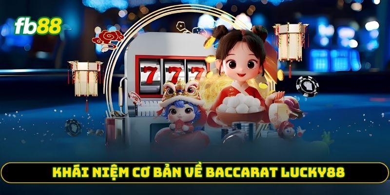 Khái niệm cơ bản về Baccarat Lucky88