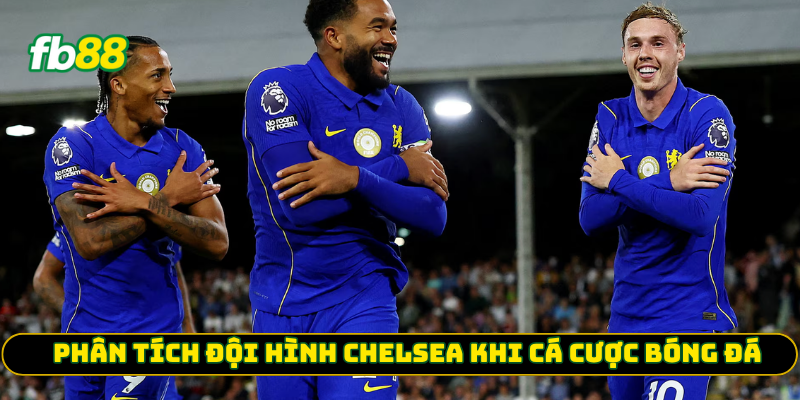 Phân tích đội hình Chelsea khi cá cược bóng đá