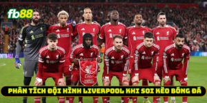 Phân tích đội hình Liverpool khi soi kèo bóng đá